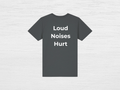 Loud Noises Hurt Tee